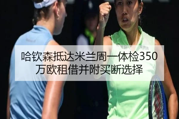 哈钦森抵达米兰周一体检350万欧租借并附买断选择